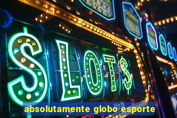 absolutamente globo esporte